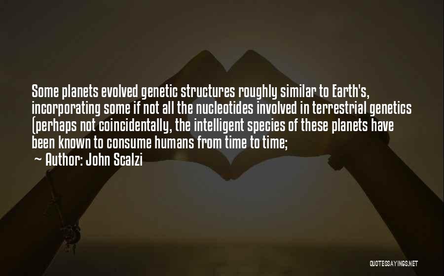 John Scalzi Quotes: Some Planets Evolved Genetic Structures Roughly Similar To Earth's, Incorporating Some If Not All The Nucleotides Involved In Terrestrial Genetics