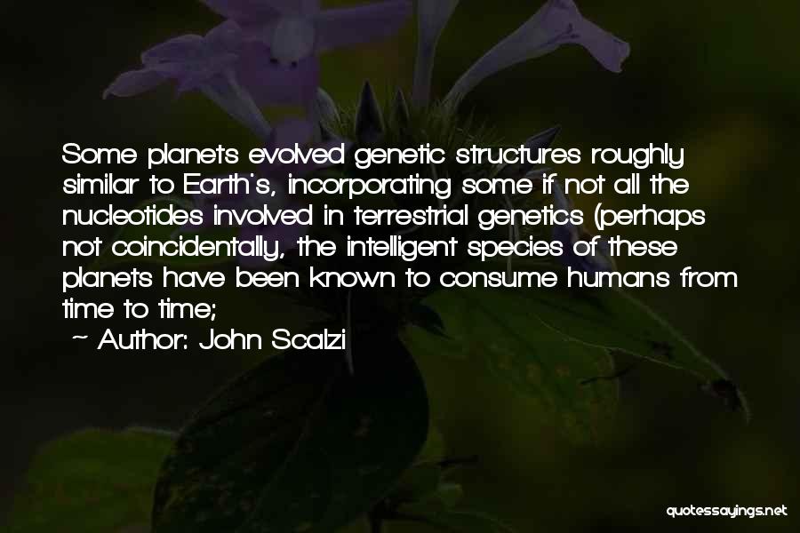 John Scalzi Quotes: Some Planets Evolved Genetic Structures Roughly Similar To Earth's, Incorporating Some If Not All The Nucleotides Involved In Terrestrial Genetics