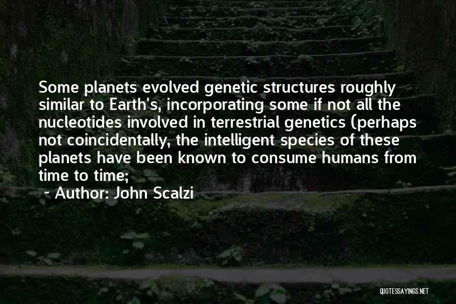 John Scalzi Quotes: Some Planets Evolved Genetic Structures Roughly Similar To Earth's, Incorporating Some If Not All The Nucleotides Involved In Terrestrial Genetics