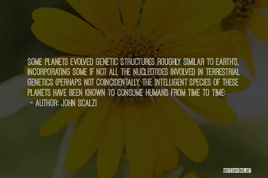 John Scalzi Quotes: Some Planets Evolved Genetic Structures Roughly Similar To Earth's, Incorporating Some If Not All The Nucleotides Involved In Terrestrial Genetics