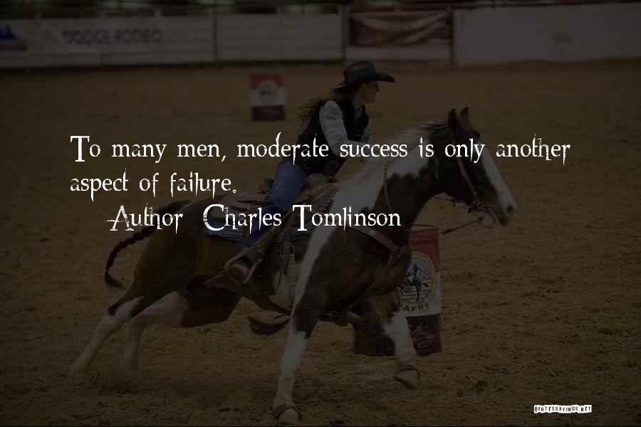 Charles Tomlinson Quotes: To Many Men, Moderate Success Is Only Another Aspect Of Failure.