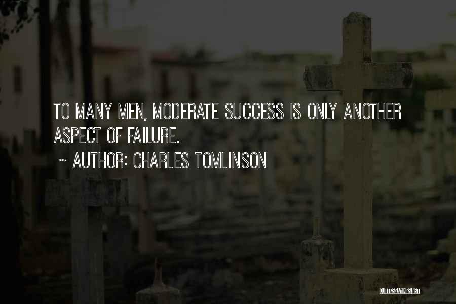Charles Tomlinson Quotes: To Many Men, Moderate Success Is Only Another Aspect Of Failure.