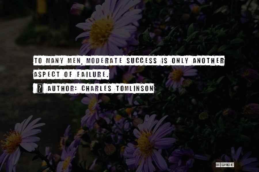 Charles Tomlinson Quotes: To Many Men, Moderate Success Is Only Another Aspect Of Failure.