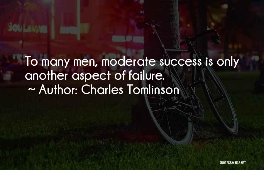 Charles Tomlinson Quotes: To Many Men, Moderate Success Is Only Another Aspect Of Failure.