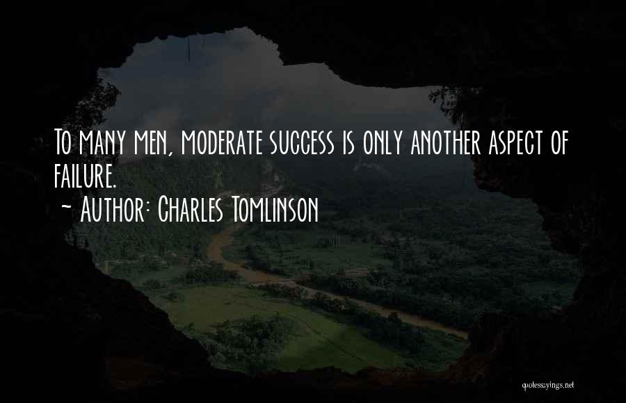 Charles Tomlinson Quotes: To Many Men, Moderate Success Is Only Another Aspect Of Failure.