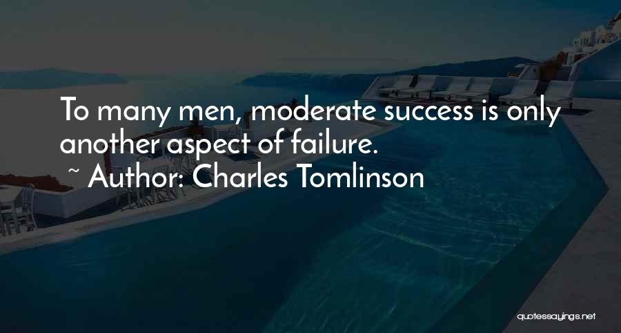 Charles Tomlinson Quotes: To Many Men, Moderate Success Is Only Another Aspect Of Failure.