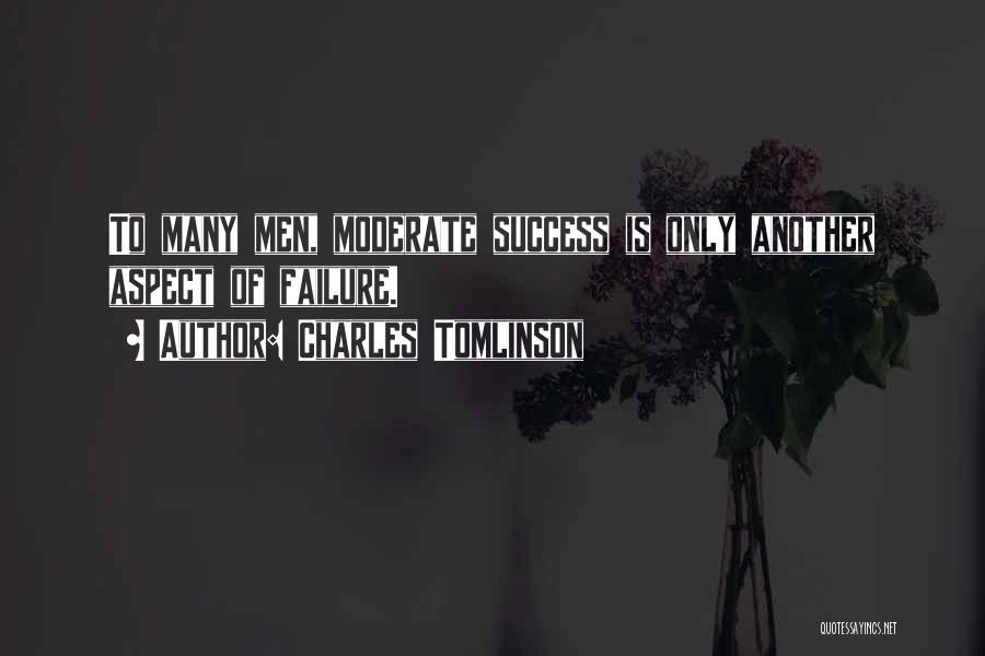 Charles Tomlinson Quotes: To Many Men, Moderate Success Is Only Another Aspect Of Failure.