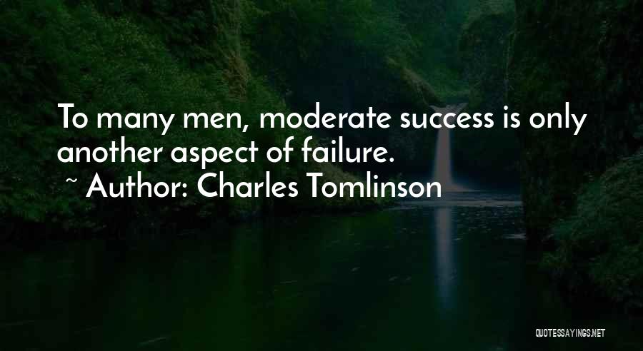 Charles Tomlinson Quotes: To Many Men, Moderate Success Is Only Another Aspect Of Failure.