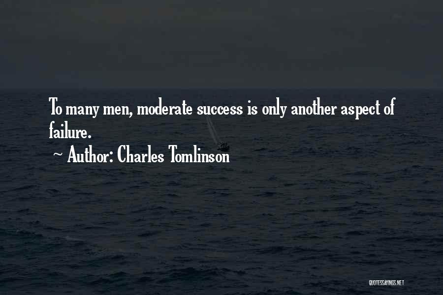 Charles Tomlinson Quotes: To Many Men, Moderate Success Is Only Another Aspect Of Failure.