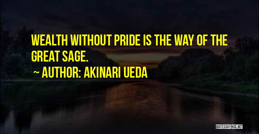 Akinari Ueda Quotes: Wealth Without Pride Is The Way Of The Great Sage.