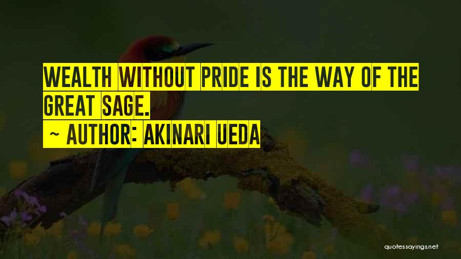 Akinari Ueda Quotes: Wealth Without Pride Is The Way Of The Great Sage.