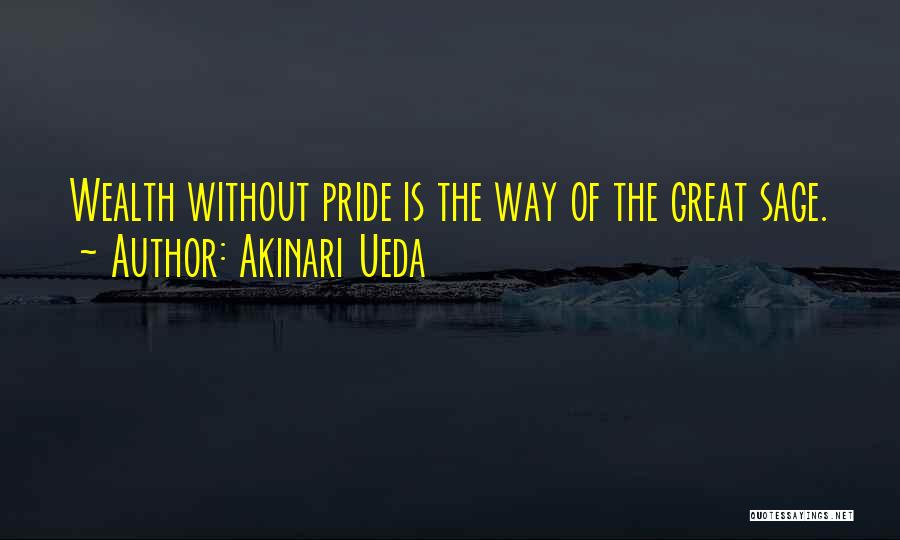Akinari Ueda Quotes: Wealth Without Pride Is The Way Of The Great Sage.