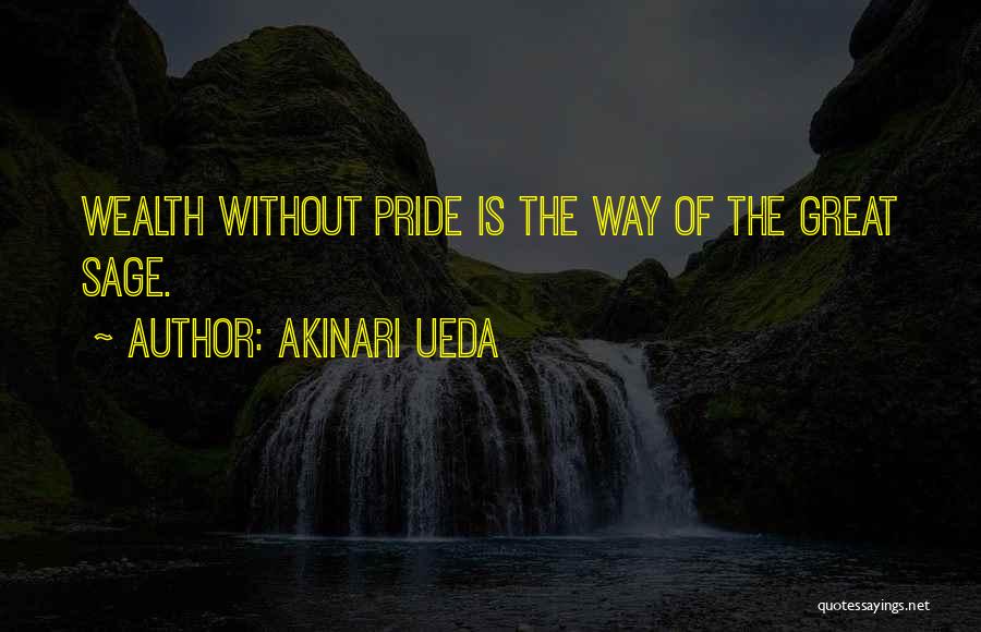 Akinari Ueda Quotes: Wealth Without Pride Is The Way Of The Great Sage.