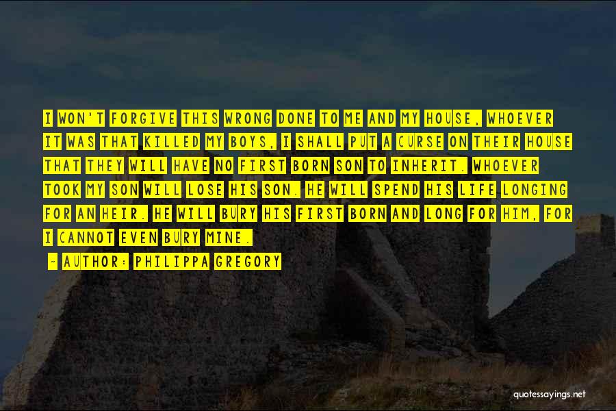 Philippa Gregory Quotes: I Won't Forgive This Wrong Done To Me And My House, Whoever It Was That Killed My Boys, I Shall