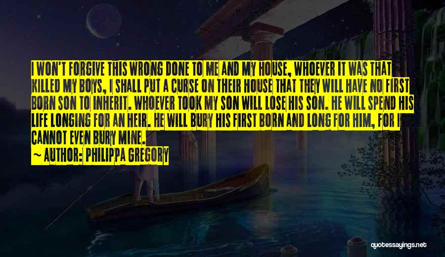 Philippa Gregory Quotes: I Won't Forgive This Wrong Done To Me And My House, Whoever It Was That Killed My Boys, I Shall