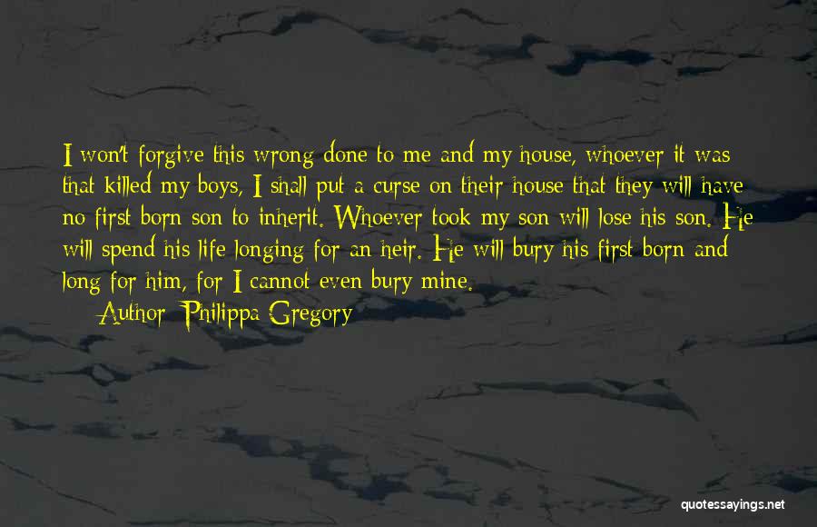 Philippa Gregory Quotes: I Won't Forgive This Wrong Done To Me And My House, Whoever It Was That Killed My Boys, I Shall