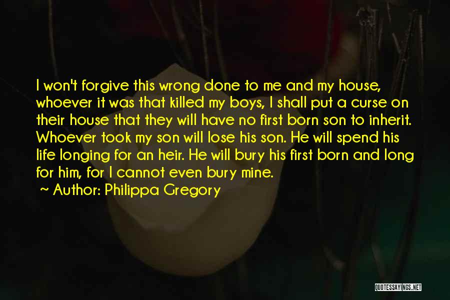 Philippa Gregory Quotes: I Won't Forgive This Wrong Done To Me And My House, Whoever It Was That Killed My Boys, I Shall