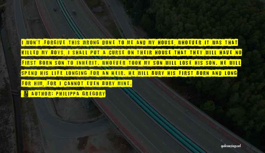 Philippa Gregory Quotes: I Won't Forgive This Wrong Done To Me And My House, Whoever It Was That Killed My Boys, I Shall