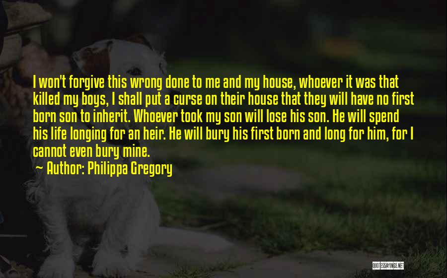 Philippa Gregory Quotes: I Won't Forgive This Wrong Done To Me And My House, Whoever It Was That Killed My Boys, I Shall