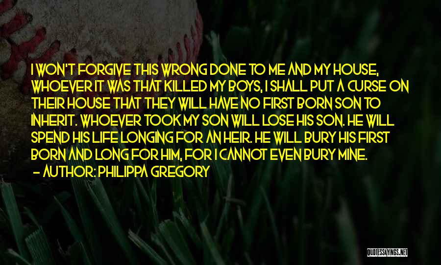 Philippa Gregory Quotes: I Won't Forgive This Wrong Done To Me And My House, Whoever It Was That Killed My Boys, I Shall