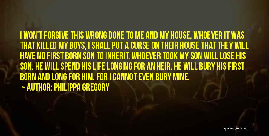 Philippa Gregory Quotes: I Won't Forgive This Wrong Done To Me And My House, Whoever It Was That Killed My Boys, I Shall