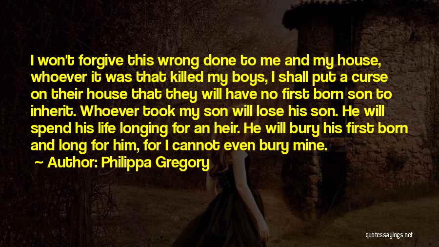 Philippa Gregory Quotes: I Won't Forgive This Wrong Done To Me And My House, Whoever It Was That Killed My Boys, I Shall