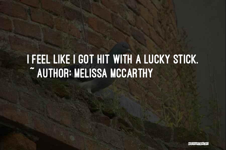 Melissa McCarthy Quotes: I Feel Like I Got Hit With A Lucky Stick.