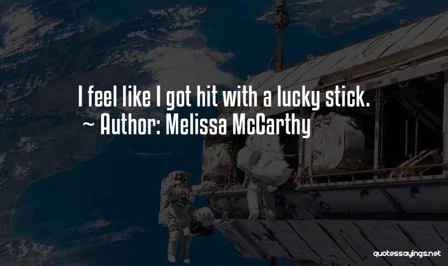 Melissa McCarthy Quotes: I Feel Like I Got Hit With A Lucky Stick.