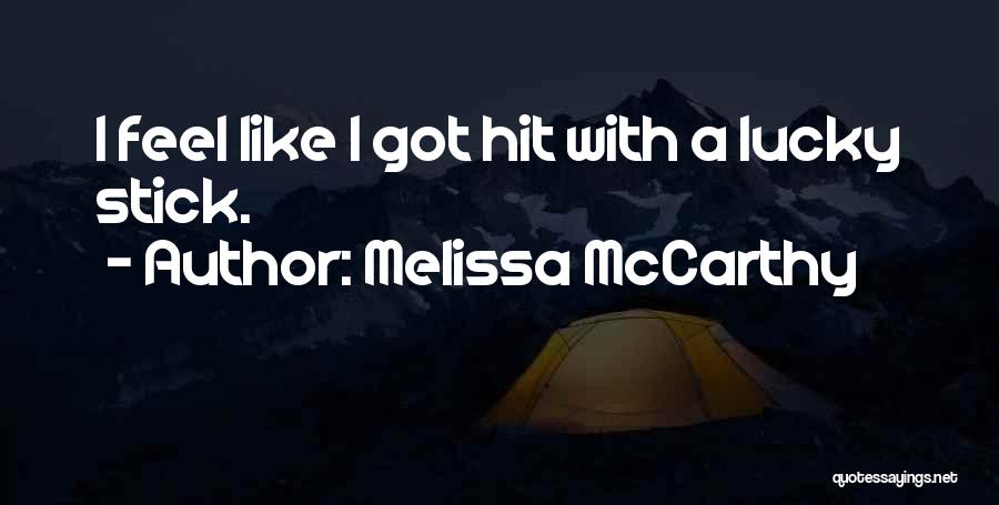 Melissa McCarthy Quotes: I Feel Like I Got Hit With A Lucky Stick.