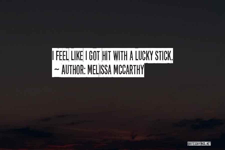 Melissa McCarthy Quotes: I Feel Like I Got Hit With A Lucky Stick.
