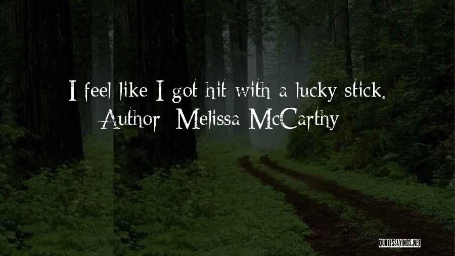 Melissa McCarthy Quotes: I Feel Like I Got Hit With A Lucky Stick.