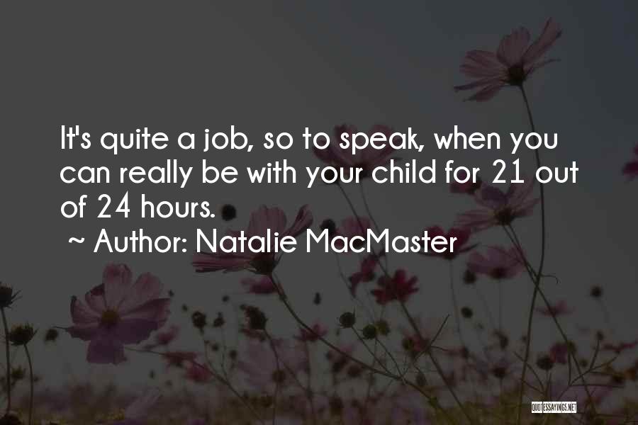 Natalie MacMaster Quotes: It's Quite A Job, So To Speak, When You Can Really Be With Your Child For 21 Out Of 24