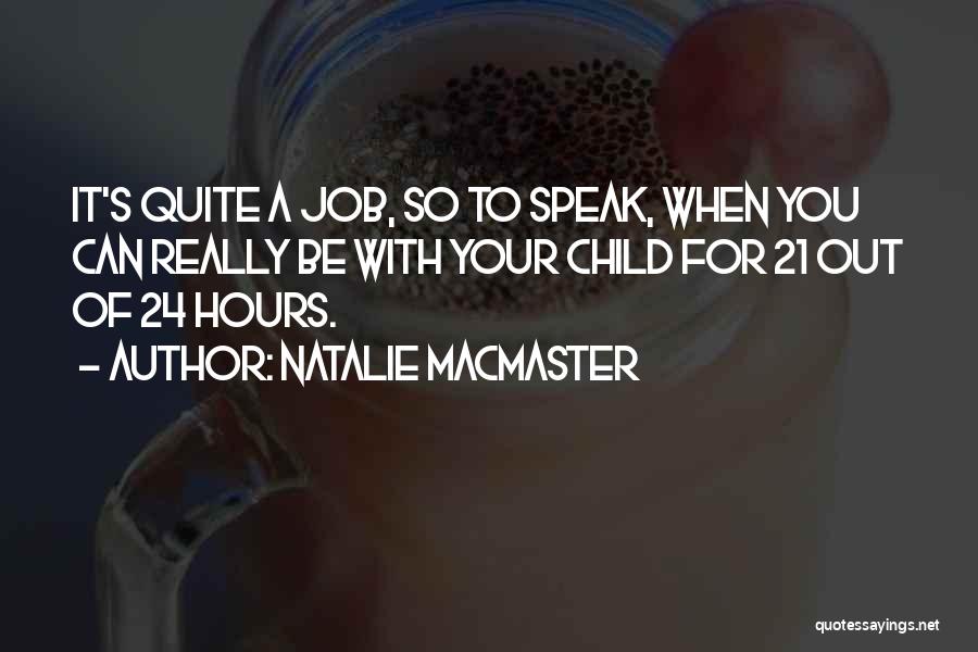Natalie MacMaster Quotes: It's Quite A Job, So To Speak, When You Can Really Be With Your Child For 21 Out Of 24
