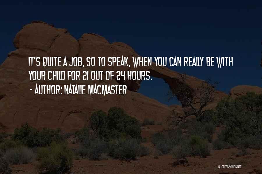 Natalie MacMaster Quotes: It's Quite A Job, So To Speak, When You Can Really Be With Your Child For 21 Out Of 24