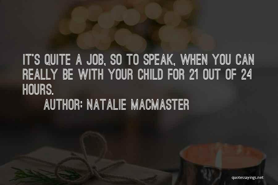 Natalie MacMaster Quotes: It's Quite A Job, So To Speak, When You Can Really Be With Your Child For 21 Out Of 24