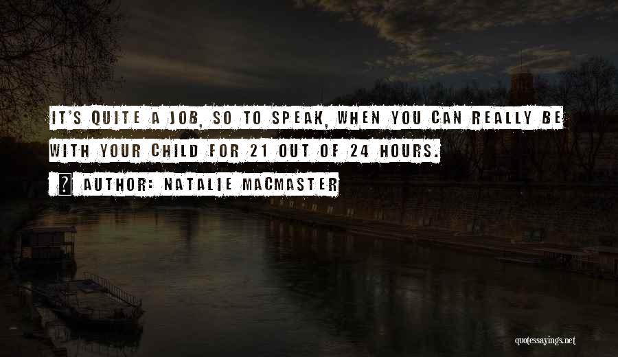 Natalie MacMaster Quotes: It's Quite A Job, So To Speak, When You Can Really Be With Your Child For 21 Out Of 24