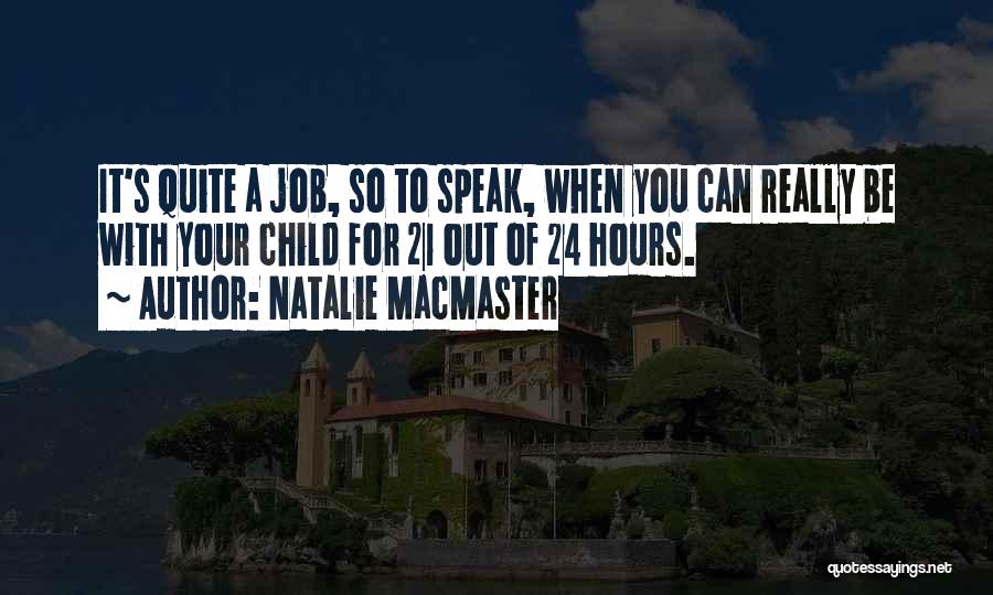 Natalie MacMaster Quotes: It's Quite A Job, So To Speak, When You Can Really Be With Your Child For 21 Out Of 24