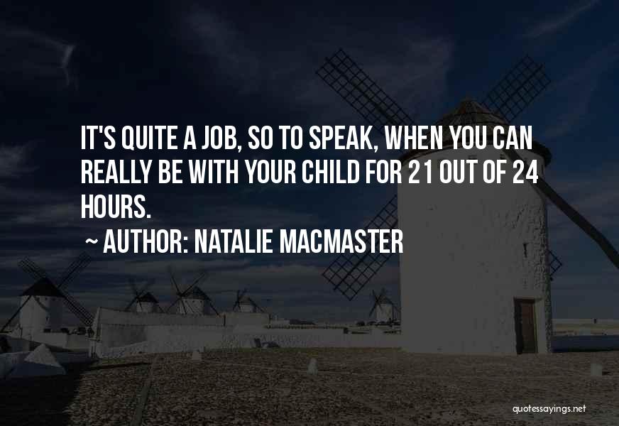 Natalie MacMaster Quotes: It's Quite A Job, So To Speak, When You Can Really Be With Your Child For 21 Out Of 24