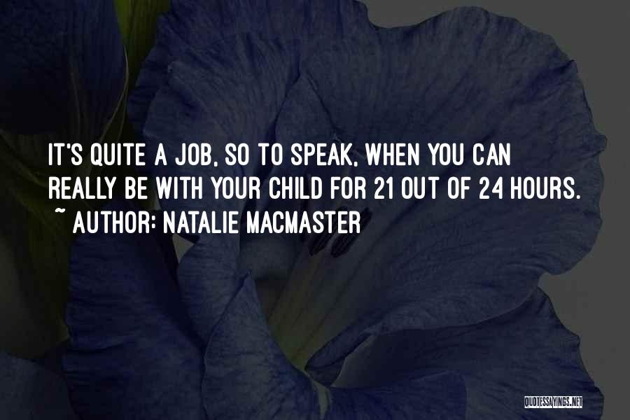 Natalie MacMaster Quotes: It's Quite A Job, So To Speak, When You Can Really Be With Your Child For 21 Out Of 24