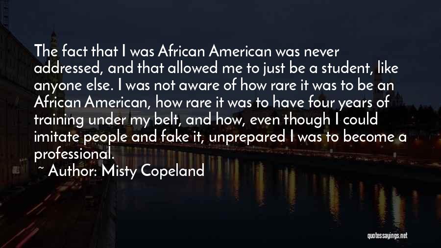 Misty Copeland Quotes: The Fact That I Was African American Was Never Addressed, And That Allowed Me To Just Be A Student, Like
