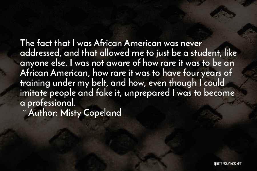 Misty Copeland Quotes: The Fact That I Was African American Was Never Addressed, And That Allowed Me To Just Be A Student, Like