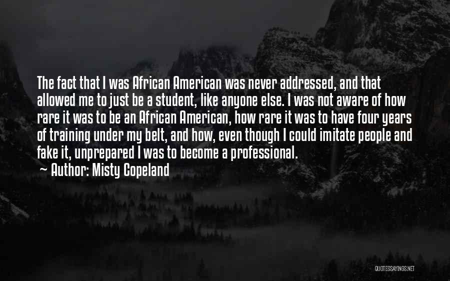 Misty Copeland Quotes: The Fact That I Was African American Was Never Addressed, And That Allowed Me To Just Be A Student, Like