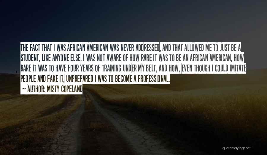 Misty Copeland Quotes: The Fact That I Was African American Was Never Addressed, And That Allowed Me To Just Be A Student, Like