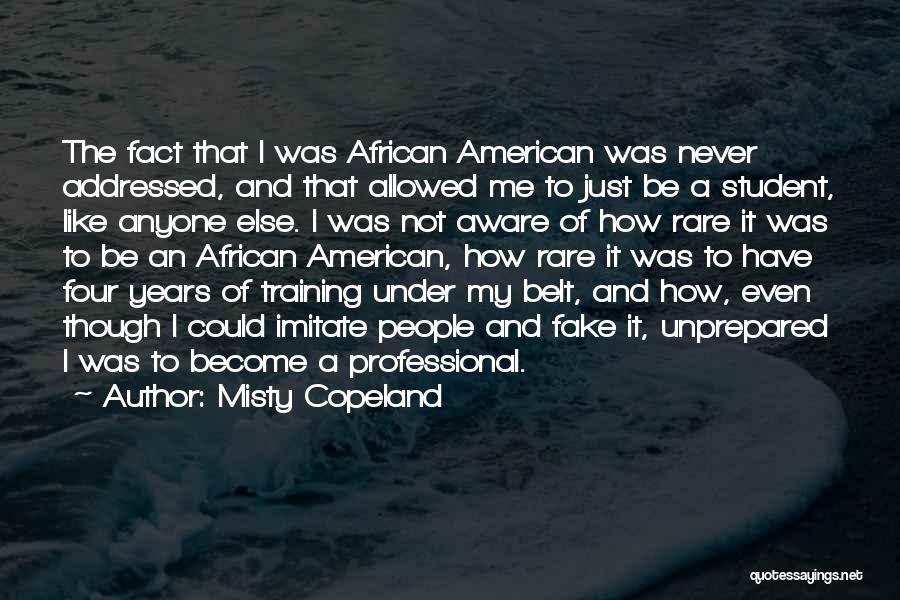 Misty Copeland Quotes: The Fact That I Was African American Was Never Addressed, And That Allowed Me To Just Be A Student, Like