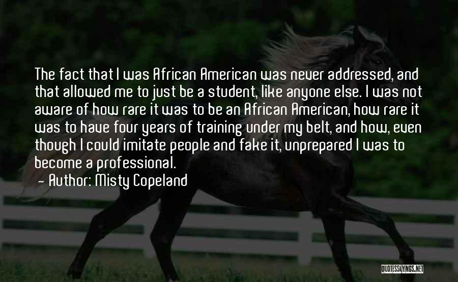 Misty Copeland Quotes: The Fact That I Was African American Was Never Addressed, And That Allowed Me To Just Be A Student, Like