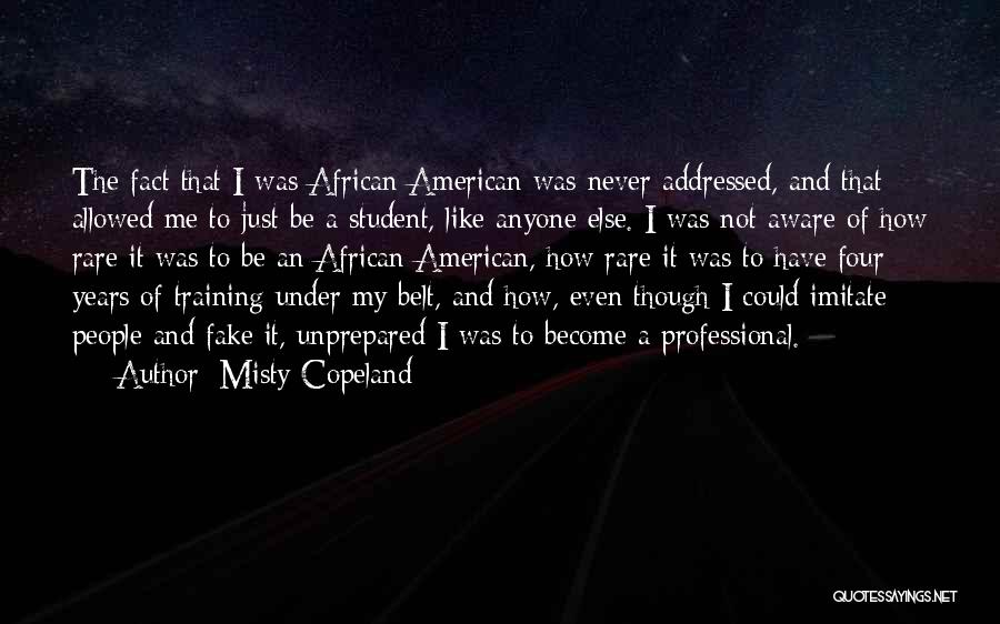 Misty Copeland Quotes: The Fact That I Was African American Was Never Addressed, And That Allowed Me To Just Be A Student, Like