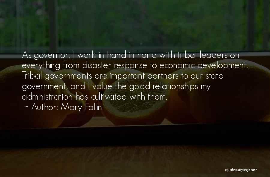 Mary Fallin Quotes: As Governor, I Work In Hand In Hand With Tribal Leaders On Everything From Disaster Response To Economic Development. Tribal