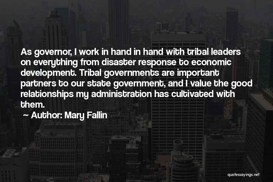 Mary Fallin Quotes: As Governor, I Work In Hand In Hand With Tribal Leaders On Everything From Disaster Response To Economic Development. Tribal