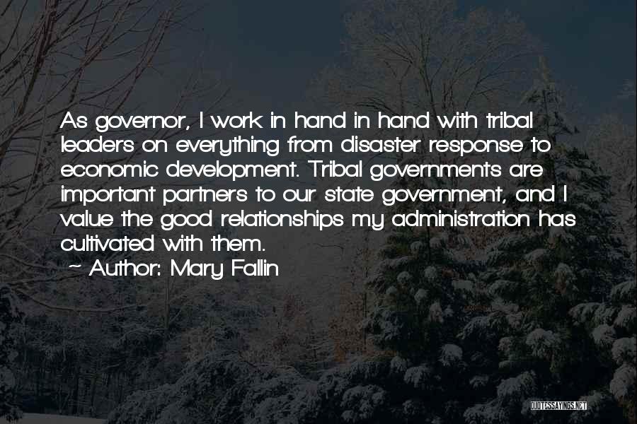 Mary Fallin Quotes: As Governor, I Work In Hand In Hand With Tribal Leaders On Everything From Disaster Response To Economic Development. Tribal