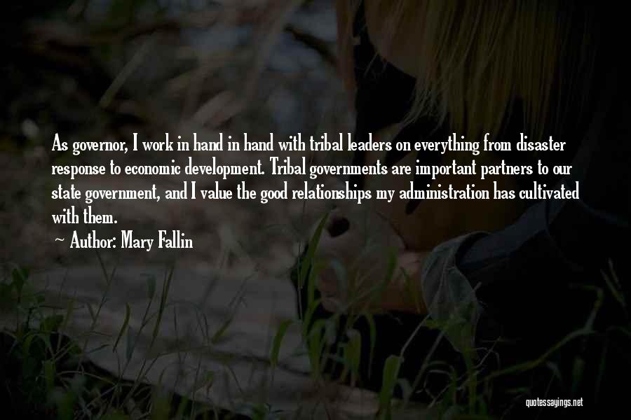 Mary Fallin Quotes: As Governor, I Work In Hand In Hand With Tribal Leaders On Everything From Disaster Response To Economic Development. Tribal